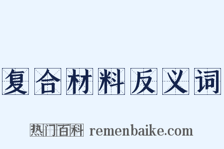 复合材料反义词是什么意思的图片